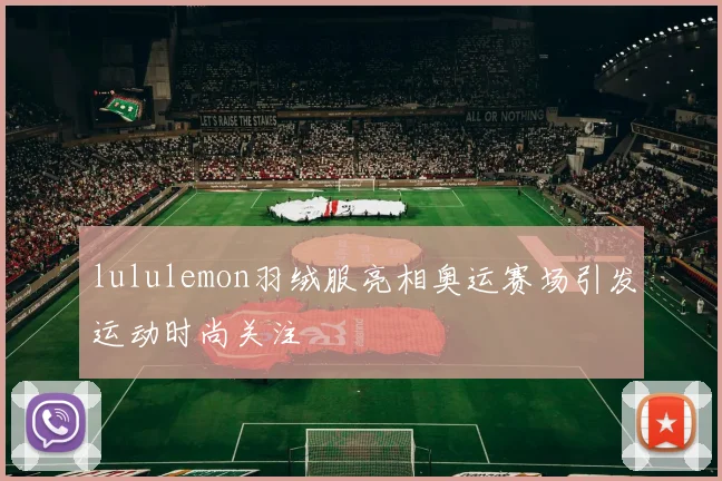 lululemon羽绒服亮相奥运赛场引发运动时尚关注