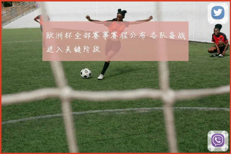 欧洲杯全部赛事赛程公布 各队备战进入关键阶段
