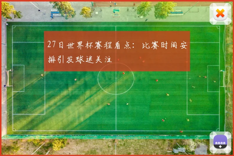 27日世界杯赛程看点：比赛时间安排引发球迷关注